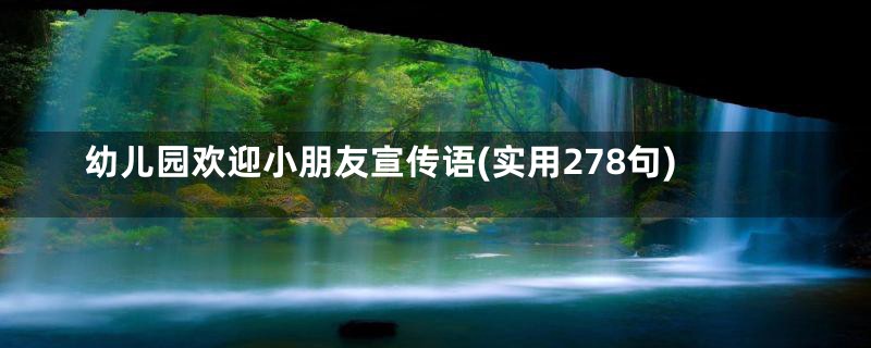 幼儿园欢迎小朋友宣传语(实用278句)