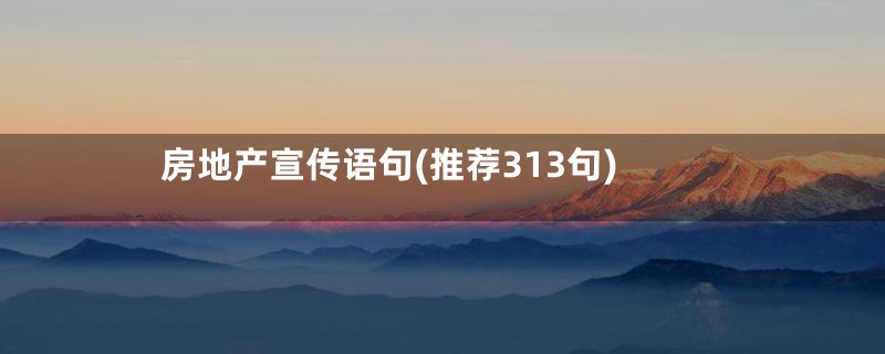 房地产宣传语句(推荐313句)