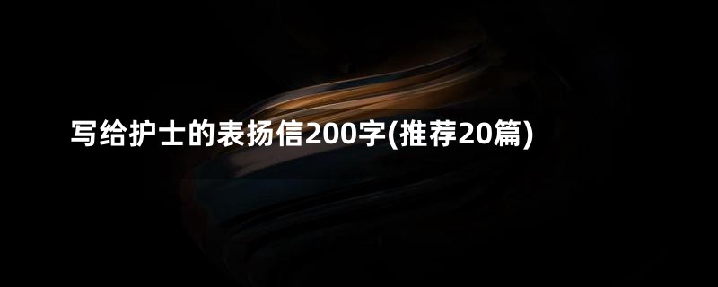 写给护士的表扬信200字(推荐20篇)