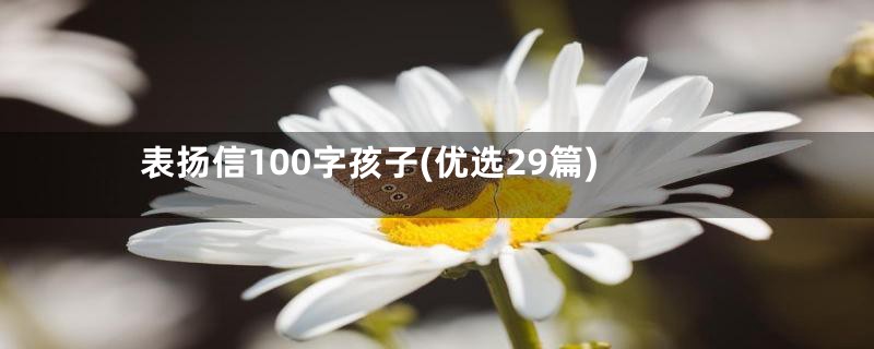 表扬信100字孩子(优选29篇)