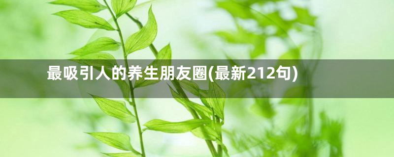 最吸引人的养生朋友圈(最新212句)