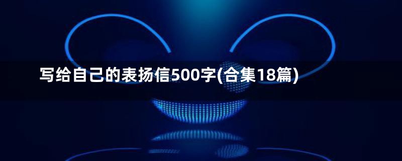 写给自己的表扬信500字(合集18篇)