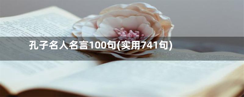 孔子名人名言100句(实用741句)