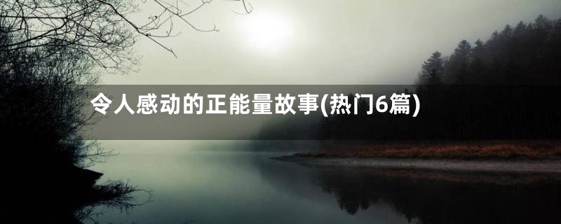 令人感动的正能量故事(热门6篇)