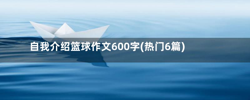 自我介绍篮球作文600字(热门6篇)