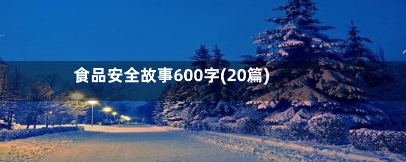 食品安全故事600字(20篇)