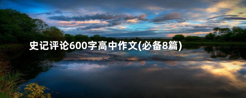 史记评论600字高中作文(必备8篇)