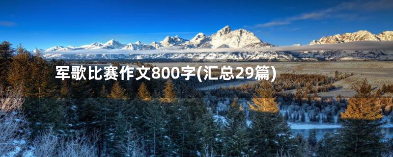 军歌比赛作文800字(汇总29篇)