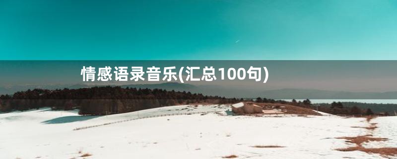 情感语录音乐(汇总100句)