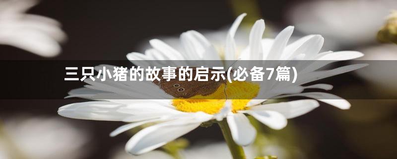 三只小猪的故事的启示(必备7篇)