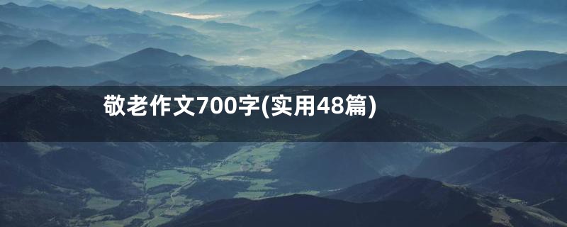 敬老作文700字(实用48篇)