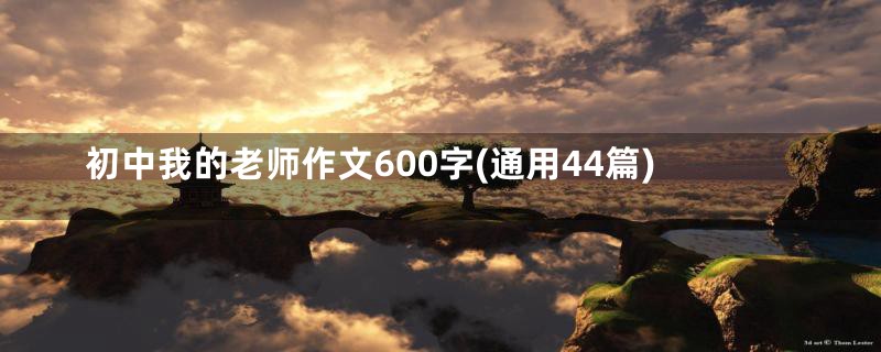 初中我的老师作文600字(通用44篇)