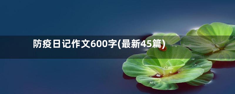 防疫日记作文600字(最新45篇)