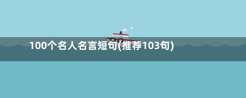 100个名人名言短句(推荐103句)