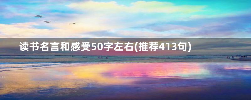 读书名言和感受50字左右(推荐413句)