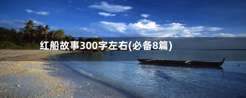 红船故事300字左右(必备8篇)