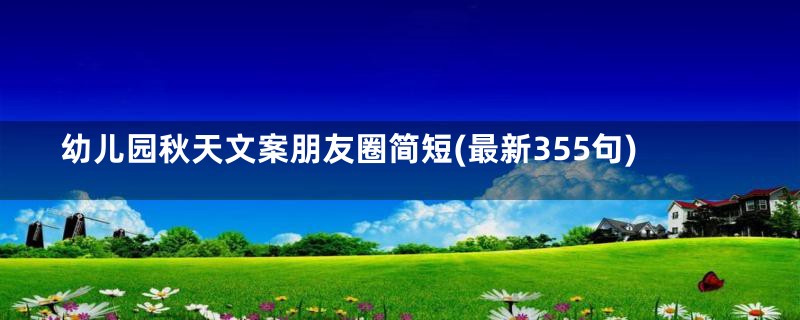 幼儿园秋天文案朋友圈简短(最新355句)