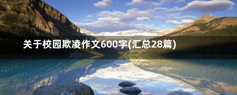 关于校园欺凌作文600字(汇总28篇)