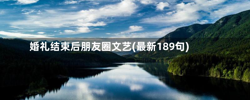 婚礼结束后朋友圈文艺(最新189句)