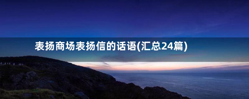 表扬商场表扬信的话语(汇总24篇)