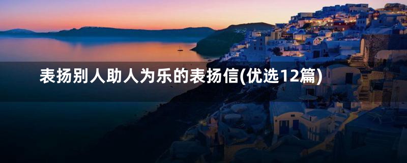 表扬别人助人为乐的表扬信(优选12篇)