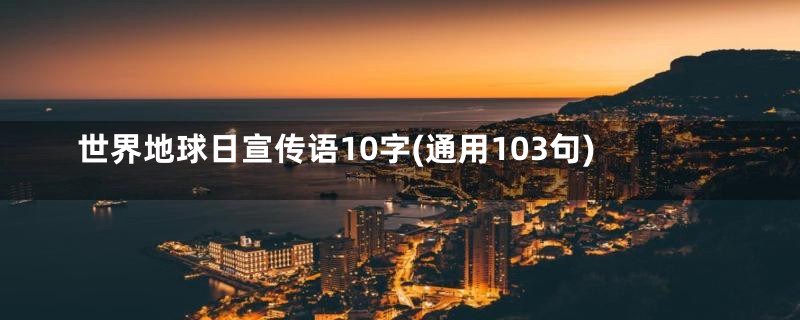 世界地球日宣传语10字(通用103句)