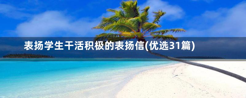 表扬学生干活积极的表扬信(优选31篇)