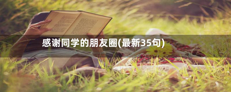 感谢同学的朋友圈(最新35句)