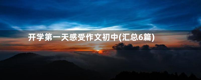 开学第一天感受作文初中(汇总6篇)