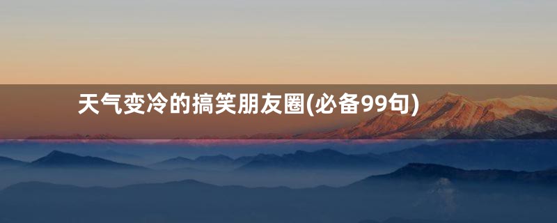 天气变冷的搞笑朋友圈(必备99句)