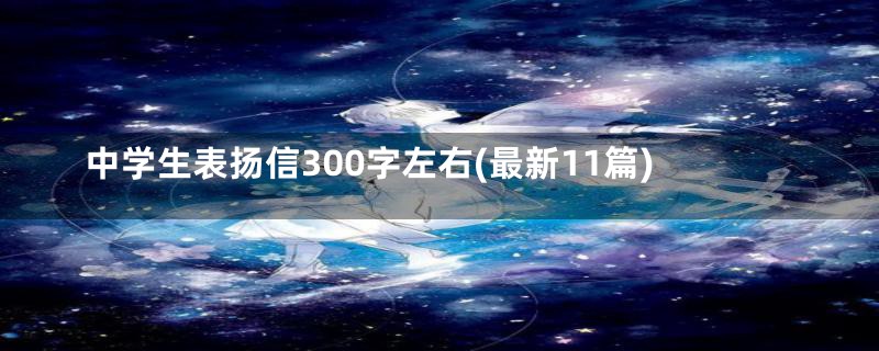 中学生表扬信300字左右(最新11篇)