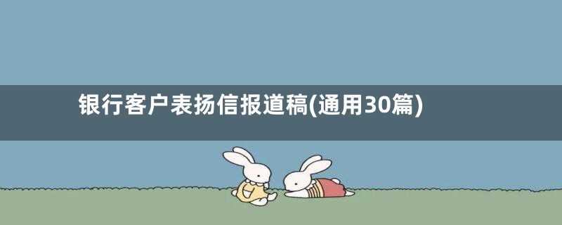 银行客户表扬信报道稿(通用30篇)