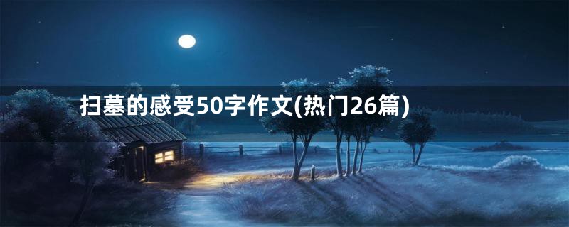 扫墓的感受50字作文(热门26篇)