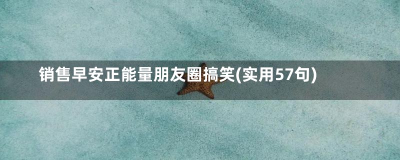 销售早安正能量朋友圈搞笑(实用57句)