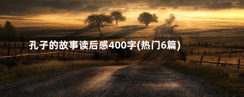 孔子的故事读后感400字(热门6篇)