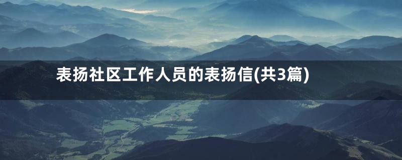 表扬社区工作人员的表扬信(共3篇)