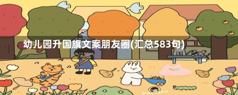 幼儿园升国旗文案朋友圈(汇总583句)