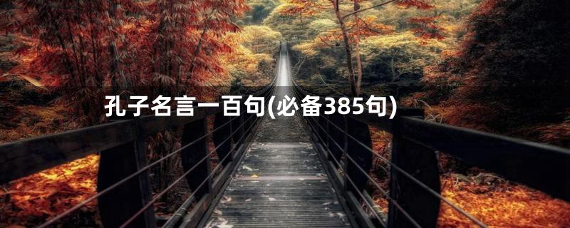 孔子名言一百句(必备385句)