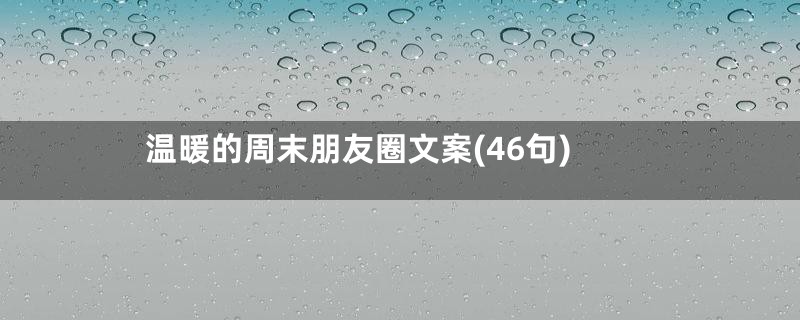 温暖的周末朋友圈文案(46句)