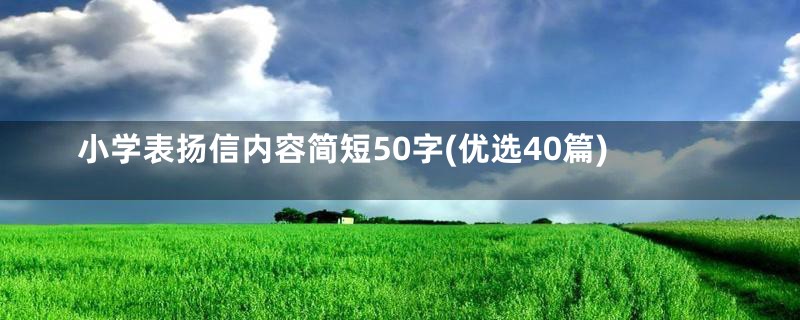 小学表扬信内容简短50字(优选40篇)