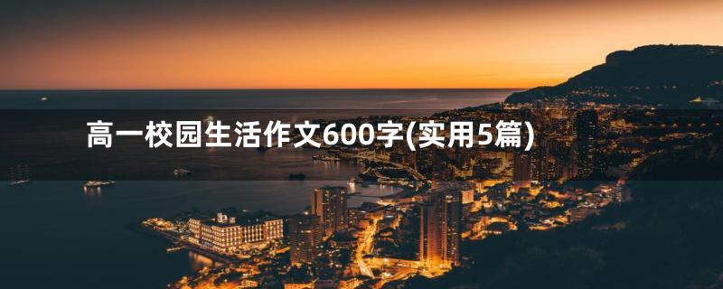 高一校园生活作文600字(实用5篇)