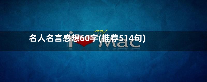 名人名言感想60字(推荐514句)