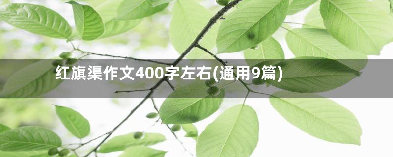 红旗渠作文400字左右(通用9篇)