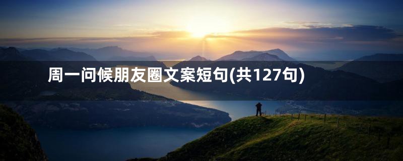 周一问候朋友圈文案短句(共127句)