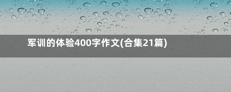 军训的体验400字作文(合集21篇)