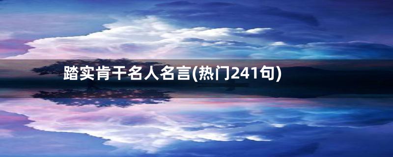 踏实肯干名人名言(热门241句)