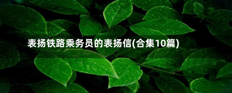 表扬铁路乘务员的表扬信(合集10篇)