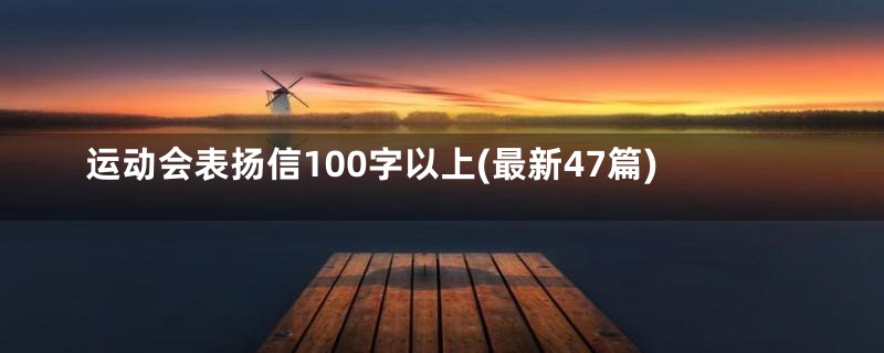 运动会表扬信100字以上(最新47篇)