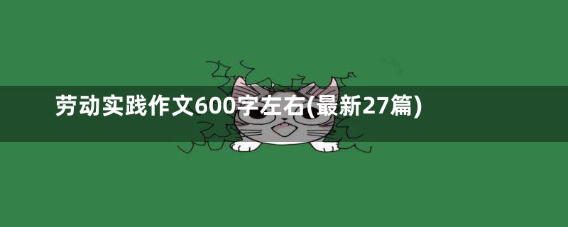 劳动实践作文600字左右(最新27篇)