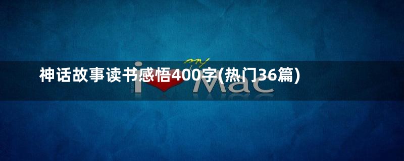 神话故事读书感悟400字(热门36篇)